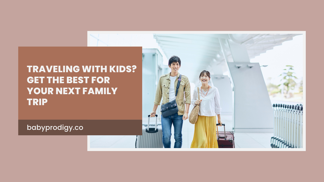 Traveling with Kids? Get the Best for Your Next Family Trip